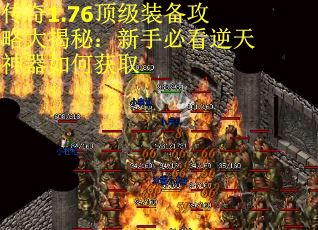 传奇1.76顶级装备攻略大揭秘：新手必看逆天神器如何获取